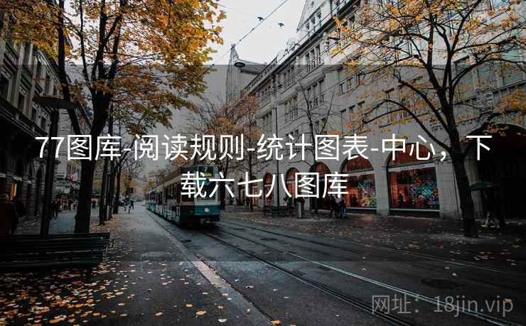77图库-阅读规则-统计图表-中心，下载六七八图库
