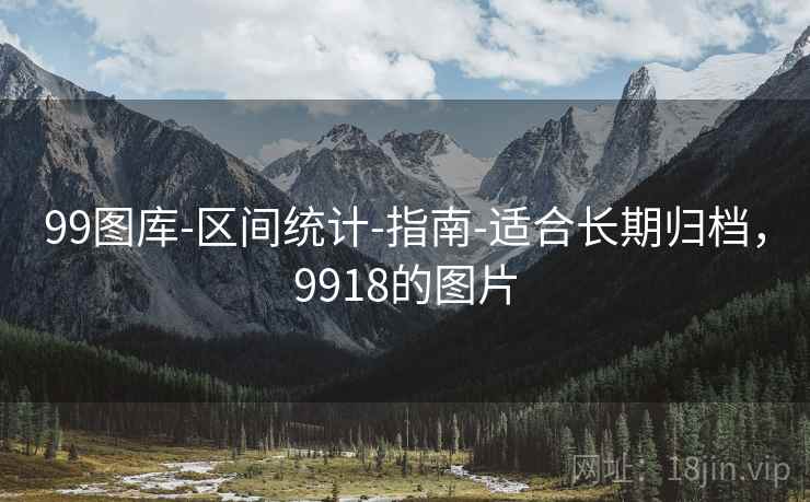 99图库-区间统计-指南-适合长期归档,9918的图片 99图库-区间统计-指南-适合长期归档,9918的图片