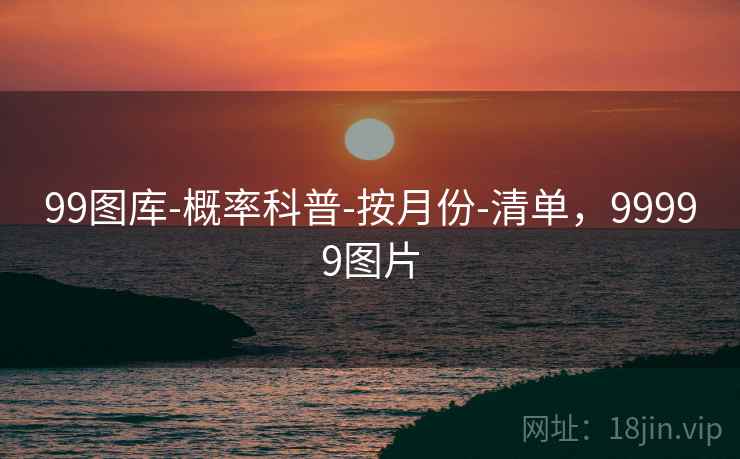 99图库-概率科普-按月份-清单，99999图片