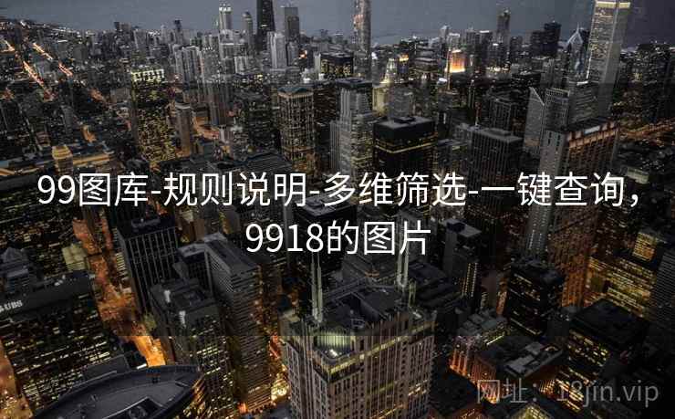 99图库-规则说明-多维筛选-一键查询,9918的图片 99图库-规则说明-多维筛选-一键查询,9918的图片