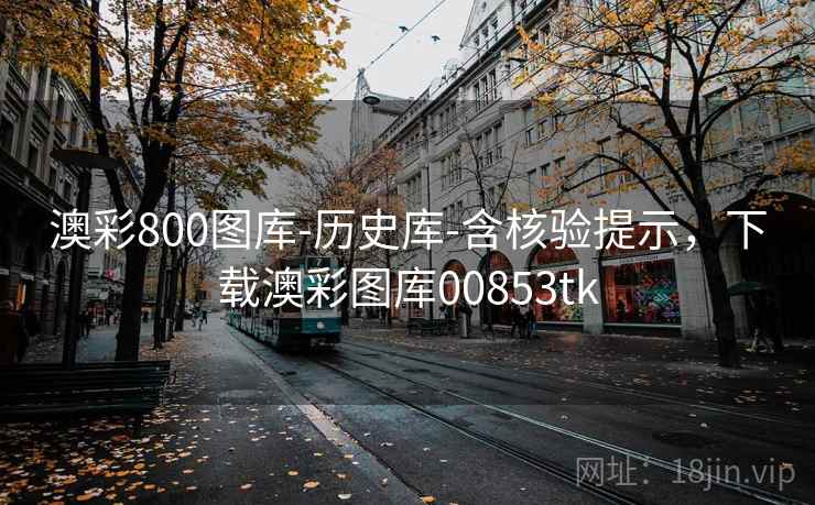 澳彩800图库-历史库-含核验提示，下载澳彩图库00853tk